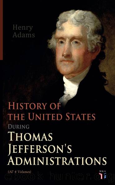 History of the United States During Thomas Jefferson's Administrations (All 4 Volumes) by Henry Adams