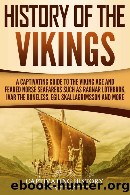 History of the Vikings: A Captivating Guide to the Viking Age and Feared Norse Seafarers Such as Ragnar Lothbrok, Ivar the Boneless, Egil Skallagrimsson, and More by Captivating History