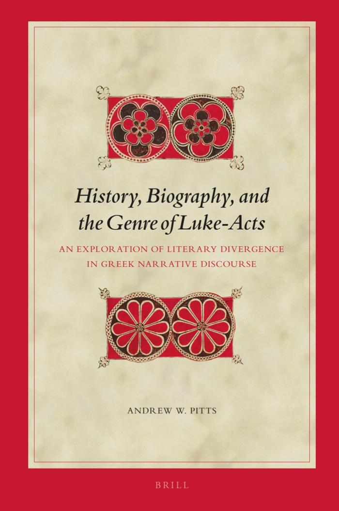 History, Biography, and the Genre of Luke-Acts: An Exploration of Literary Divergence in Greek Narrative Discourse by Andrew W. Pitts