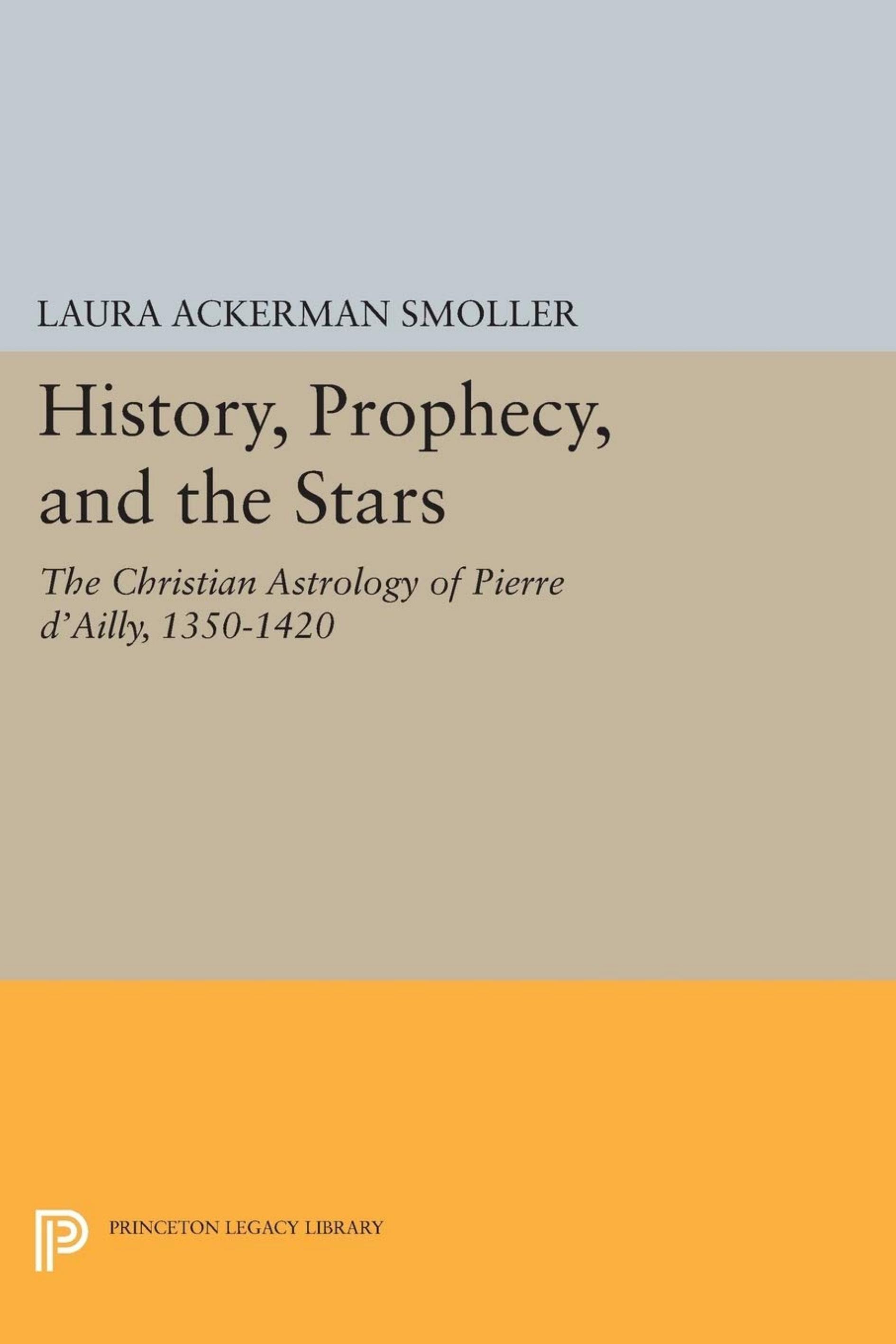 History, Prophecy, and the Stars: The Christian Astrology of Pierre dâAilly, 1350-1420 by Laura Ackerman Smoller