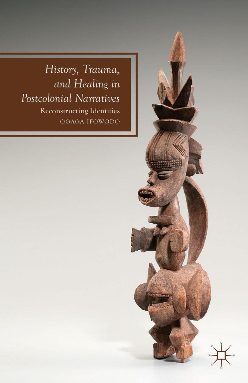 History, Trauma, and Healing in Postcolonial Narratives: Reconstructing Identities by Ogaga Ifowodo (auth.)