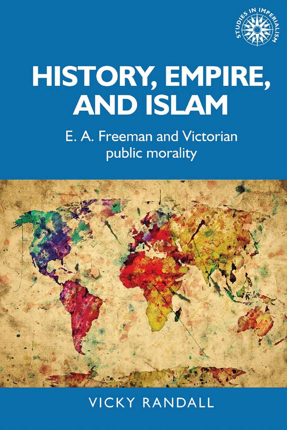 History, empire, and Islam: E. A. Freeman and Victorian public morality by Vicky Randall