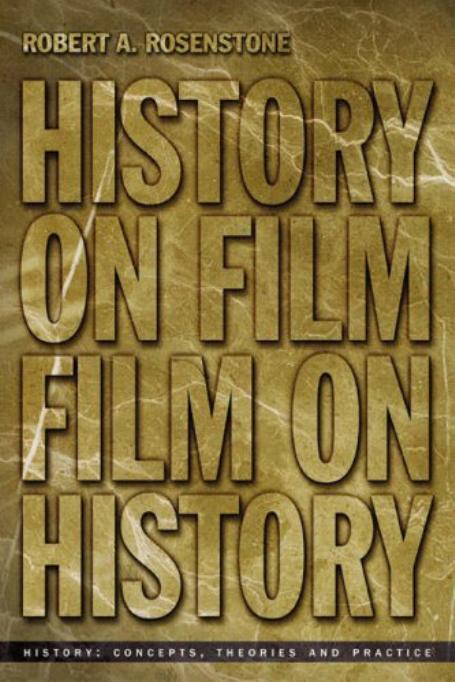 History: Concepts, Theories and Practice, History on Film, Film on History by Robert Rosenstone