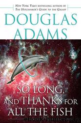 Hitchhiker 4 - So Long, and Thanks for All the Fish by Douglas Adams