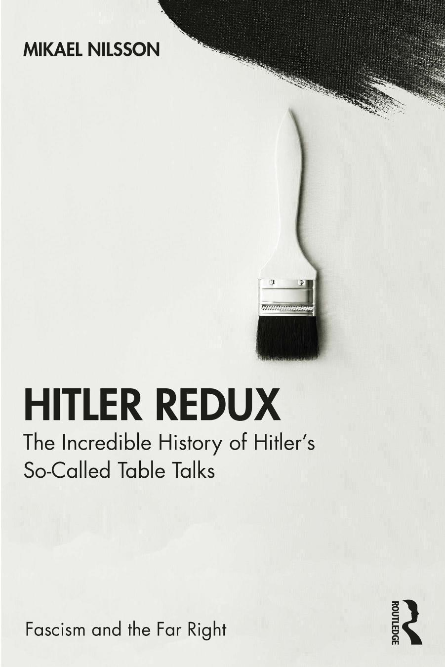 Hitler Redux: The Incredible History of Hitlerâs So-Called Table Talks by Mikael Nilsson