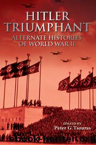 Hitler Triumphant: Alternate Histories of World War II by Peter G Tsouras