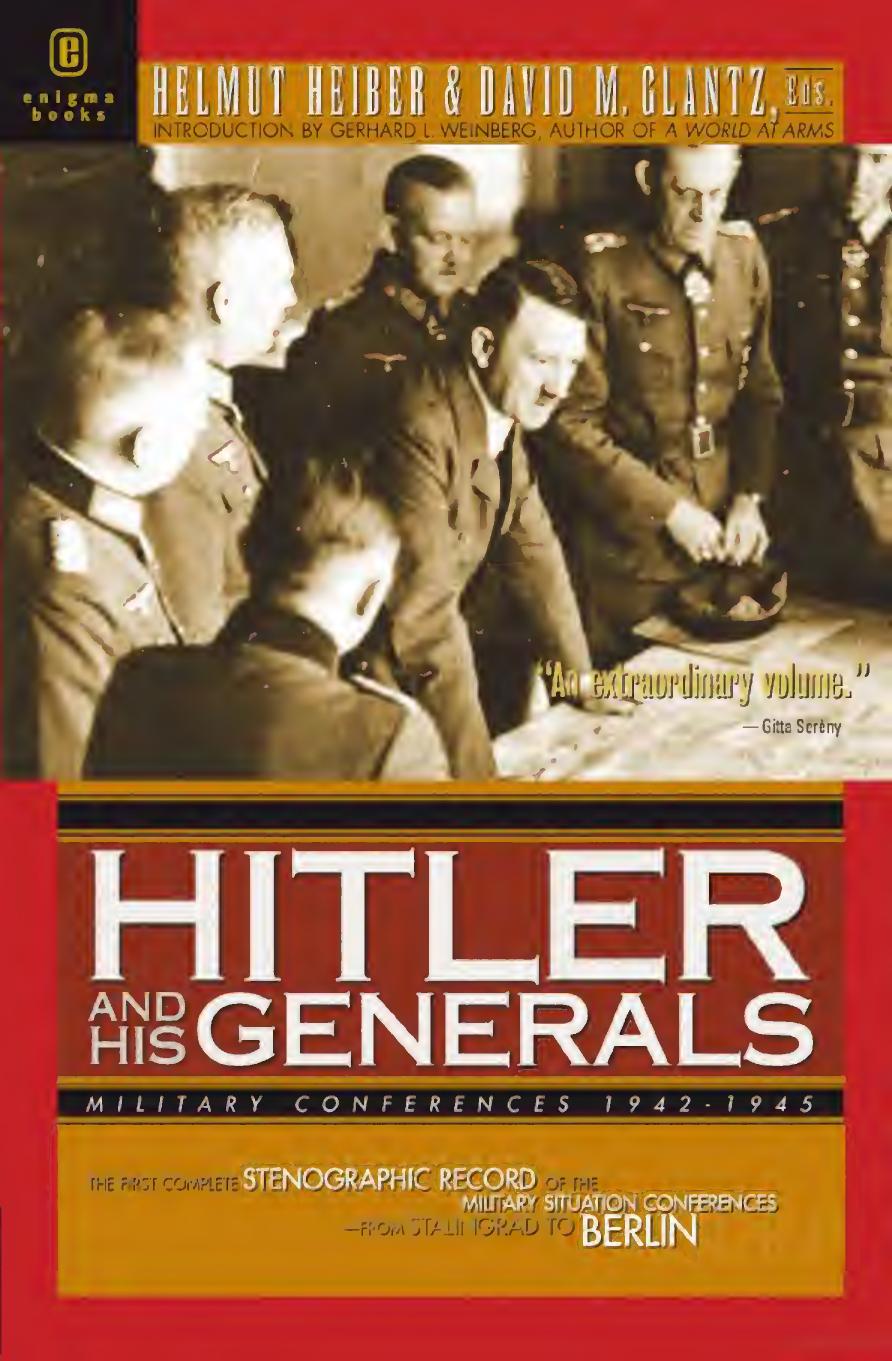 Hitler and his generals : military conferences, 1942-1945 : the first complete stenographic record of the military situation conferences, from Stanlingrad to Berlin by Helmut Heiber; David M. Glantz