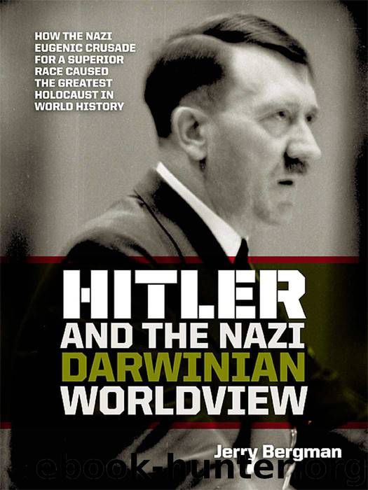 Hitler and the Nazi Darwinian Worldview: How the Nazi Eugenic Crusade for a Superior Race Caused the Greatest Holocaust in World History by Jerry Bergman