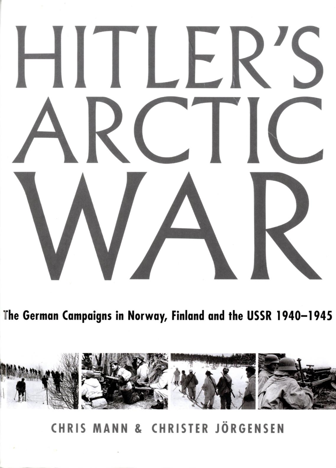 Hitler's Arctic War: The German Campaigns in Norway, Finland, and the USSR 1940-1945 by Chris Mann Christer Jörgensen