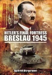 Hitler's Final Fortress - Breslau 1945 by Richard Hargreaves