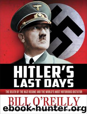Hitler's Last Days: The Death of the Nazi Regime and the World's Most Notorious Dictator by O'Reilly Bill
