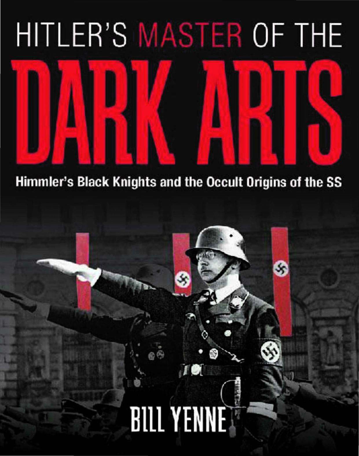 Hitler's Master of the Dark Arts: Himmler's Black Knights and the Occult Origins of the SS by Bill Yenne