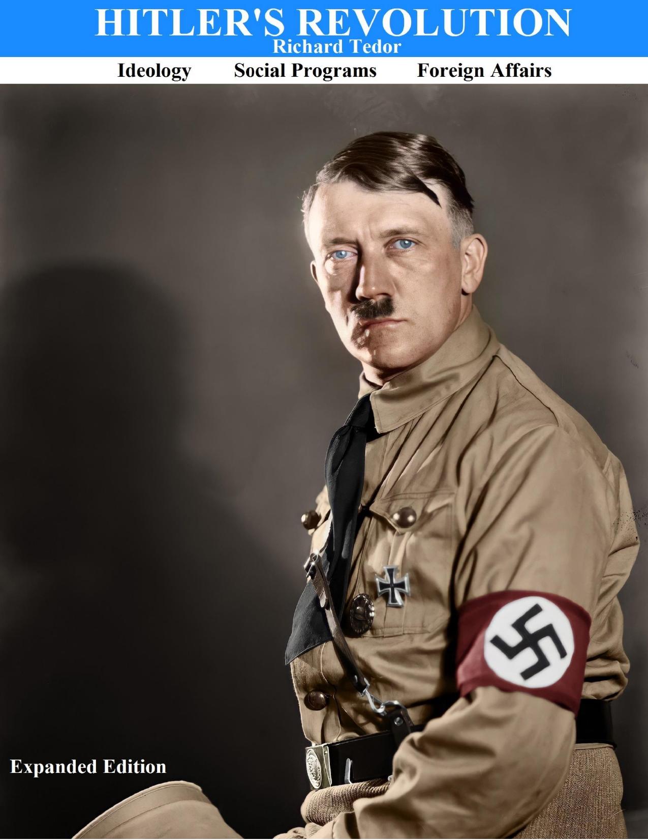 Hitler's Revolution Ideology, Social Programs, Foreign Affairs (Expanded Edition) by Richard Tedor