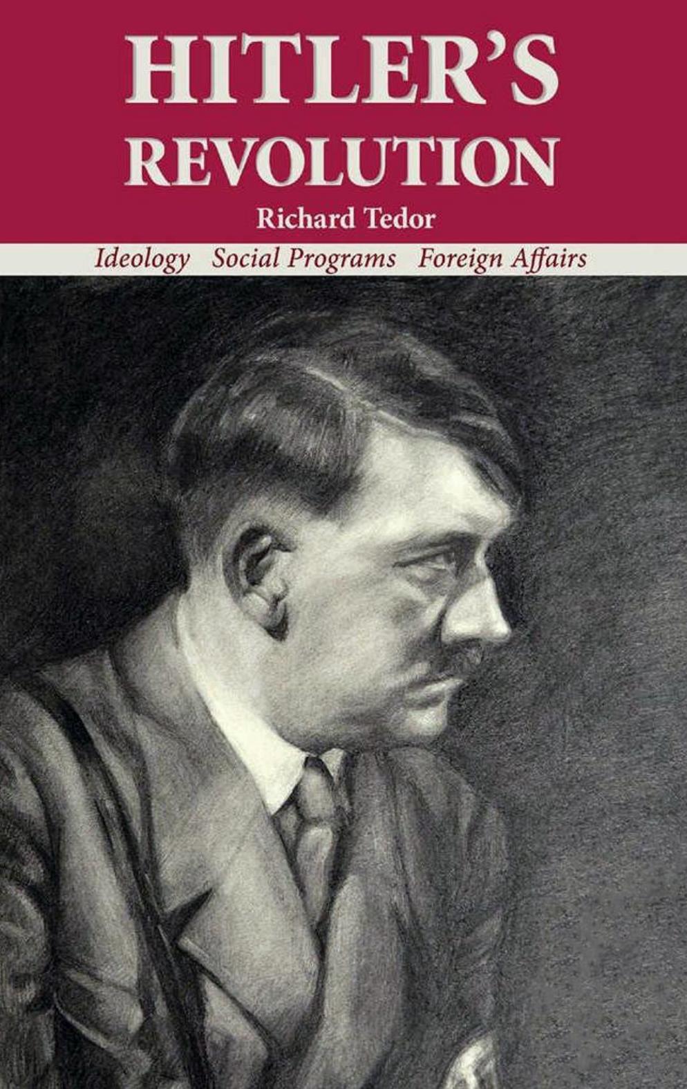 Hitler's Revolution: Ideology, Social Programs, Foreign Affairs by Richard Tedor