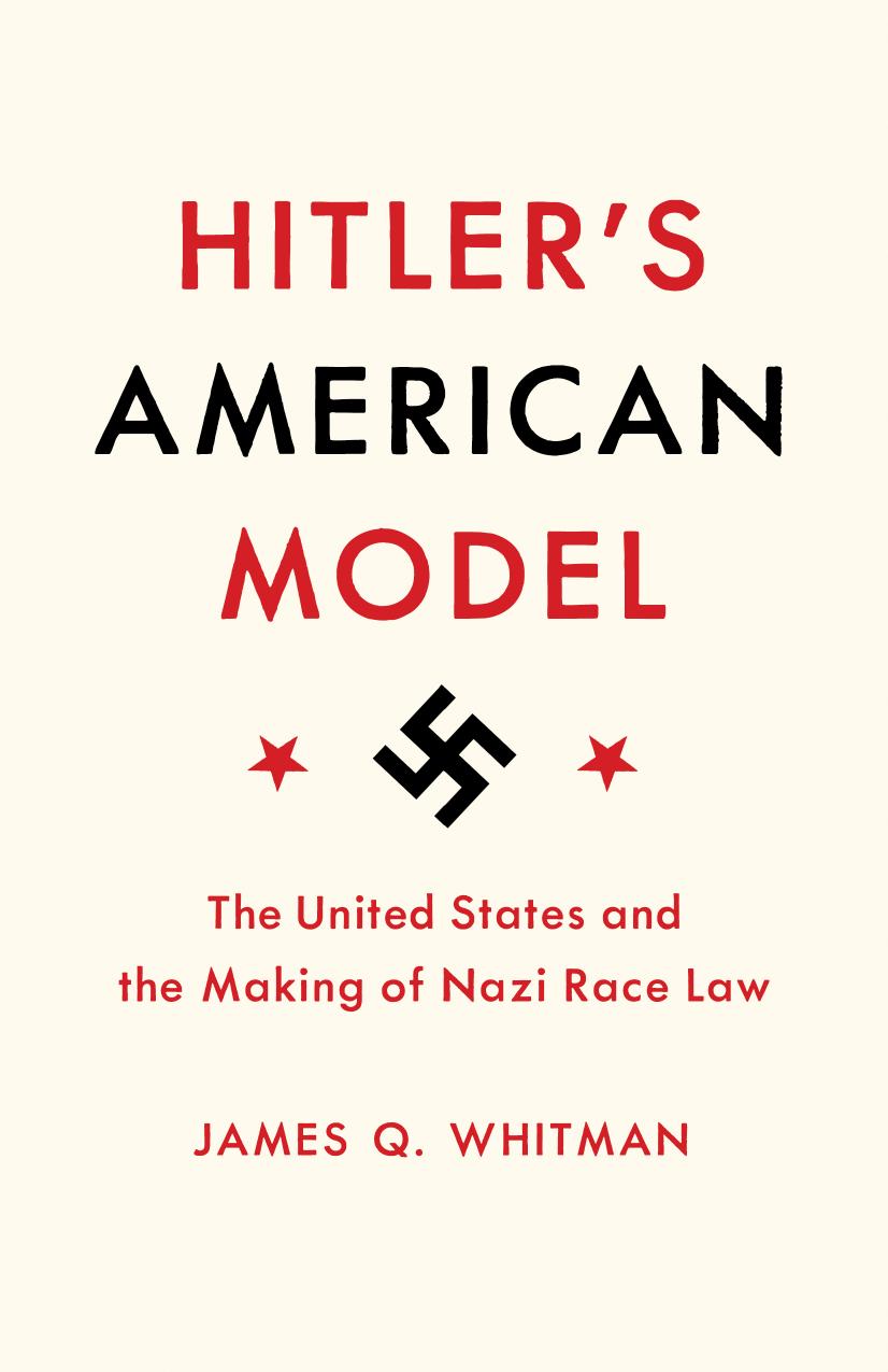 Hitlerâs American Model: The United States and the Making of Nazi Race Law by James Q. Whitman