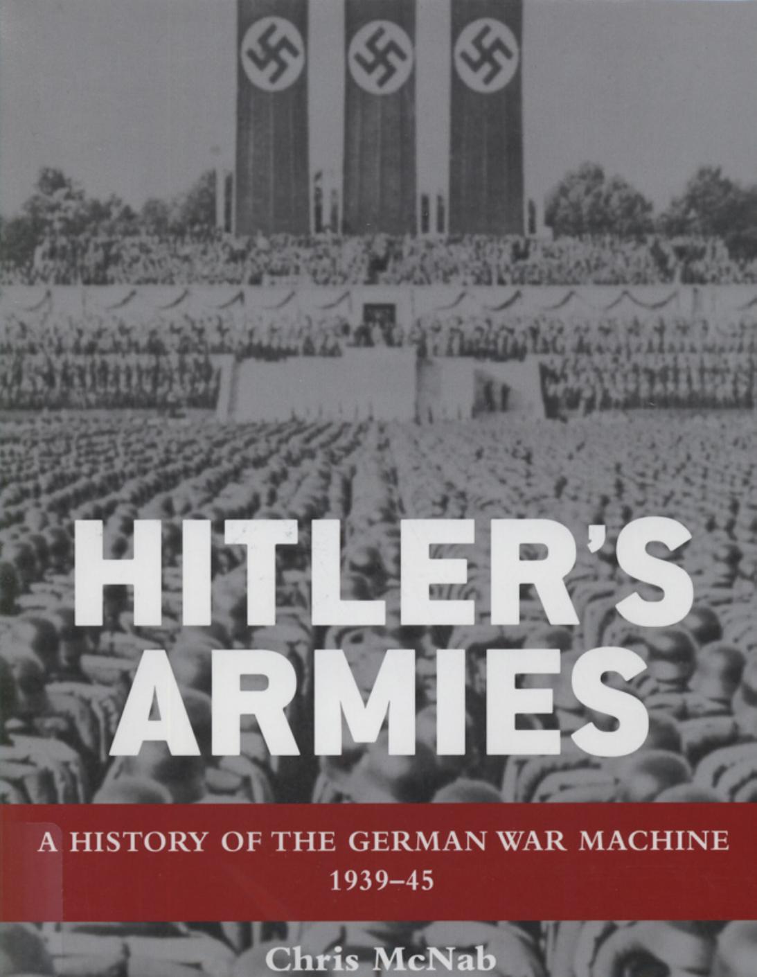 Hitlerâs Armies: A history of the German War Machine 1939â45 by Chris McNab(Editor)
