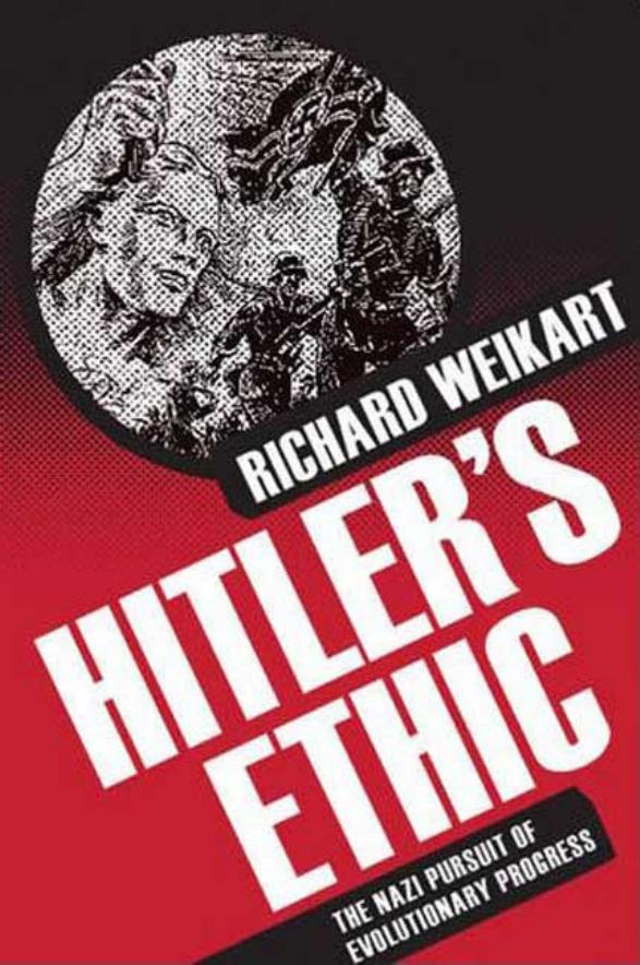 Hitlerâs Ethic: The Nazi Pursuit of Evolutionary Progress by Richard Weikart
