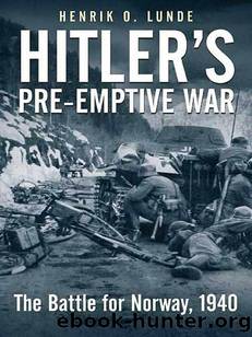 Hitler’s Pre-Emptive War: The Battle for Norway, 1940 by Henrik O. Lunde