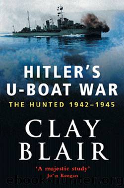 Hitler’s U-Boat War- The Hunted 1942-45 by Clay Blair