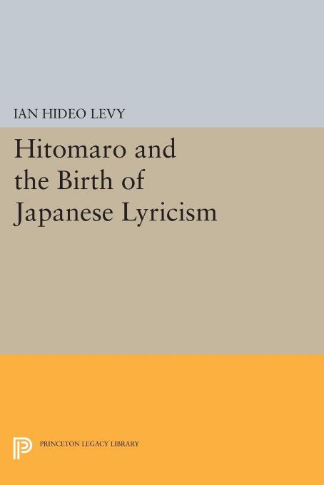 Hitomaro and the Birth of Japanese Lyricism by Ian Hideo Levy