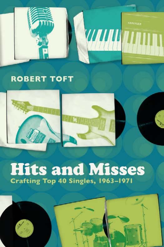 Hits and Misses: Crafting Top 40 Singles, 1963-1971 by Robert Toft