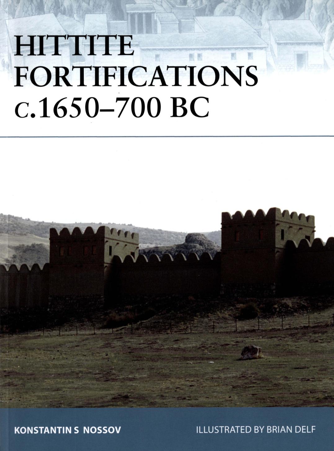 Hittite Fortifications c.1650-700 BC by Konstantin S Nossov - Illustrated by Brian Delf