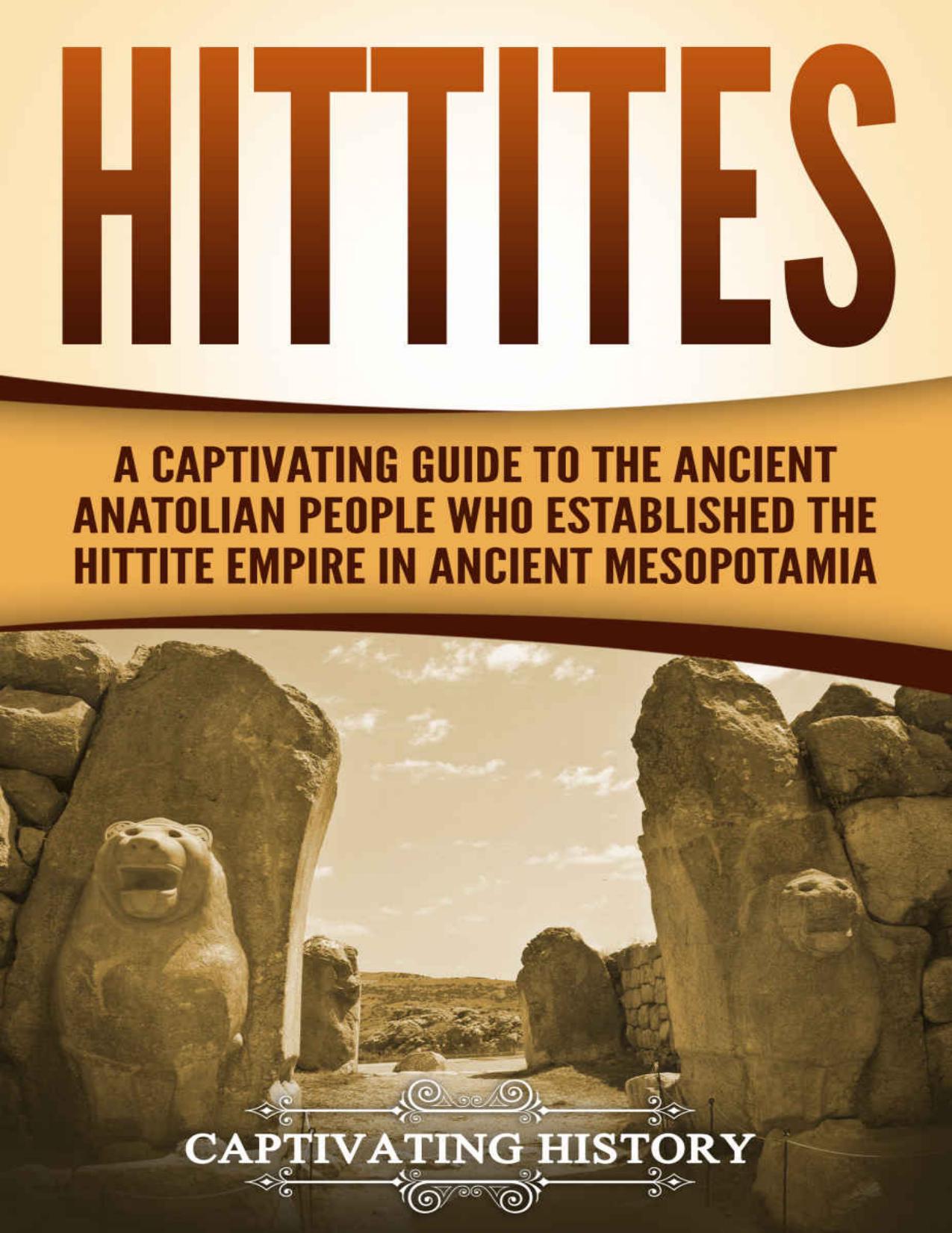 Hittites: A Captivating Guide to the Ancient Anatolian People Who Established the Hittite Empire in Ancient Mesopotamia by Captivating History