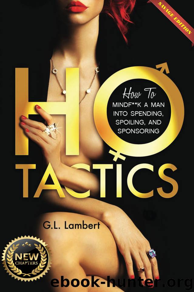 Ho Tactics (Savage Edition) : How To MindF**k A Man Into Spending, Spoiling, and Sponsoring by Lambert G.L
