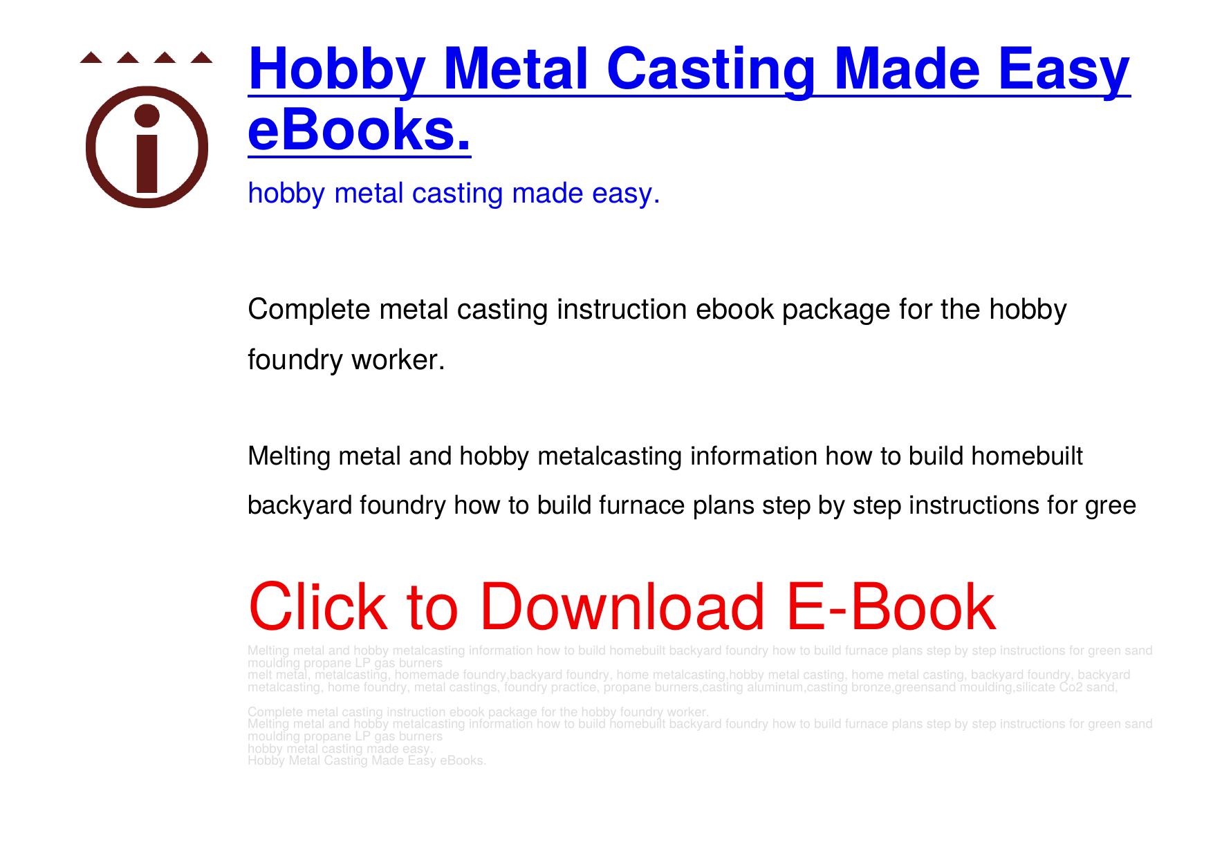 Hobby Metal Casting Made Easy eBooks. - - Melting metal and hobby metalcasting information how to build homebuilt backyard foundry how to build furnace plans step by step instruct by myhomefoundry.com