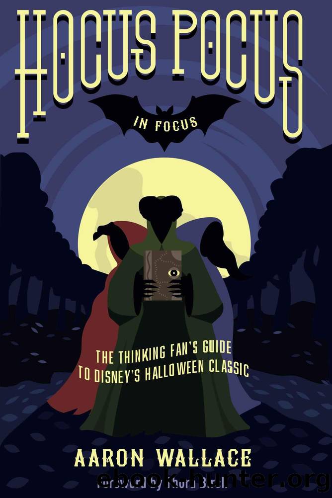 Hocus Pocus in Focus: The Thinking Fan's Guide to Disney's Halloween Classic by Aaron Wallace