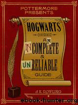 Hogwarts: An Incomplete and Unreliable Guide by Rowling J. K