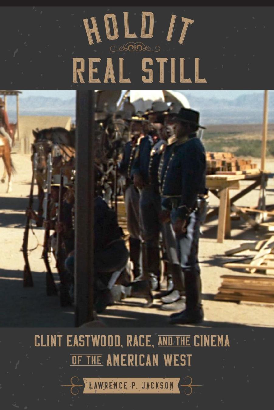 Hold It Real Still: Clint Eastwood, Race, and the Cinema of the American West by Lawrence P. Jackson