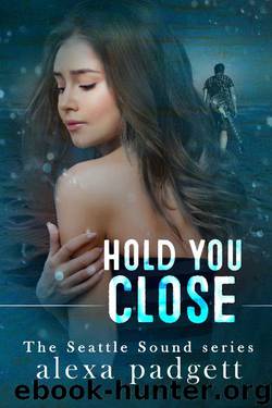 Hold You Close (Seattle Sound Series Book 3) by Alexa Padgett