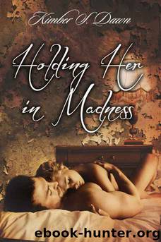 Holding Her in Madness by Kimber S. Dawn