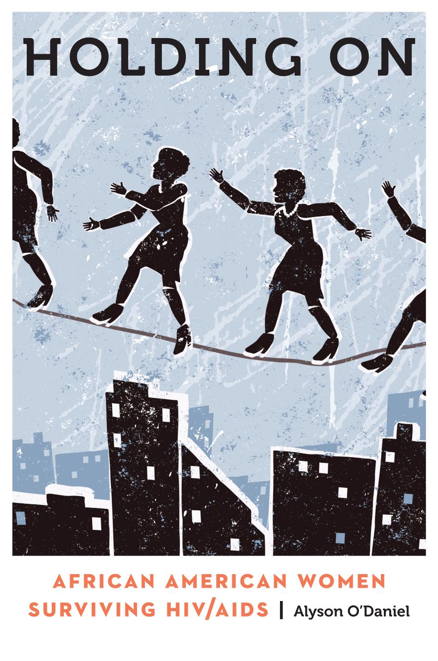 Holding On: African American Women Surviving HIV/AIDS by Alyson O’Daniel