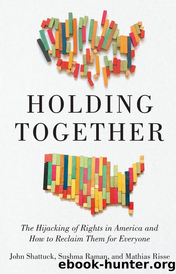 Holding Together: The Hijacking of Rights in America and How to Reclaim Them for Everyone by John Shattuck & Sushma Raman & Mathias Risse