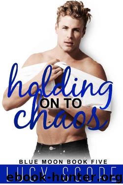 Holding on to Chaos: A Small Town Love Story (Blue Moon Book 5) by Lucy Score