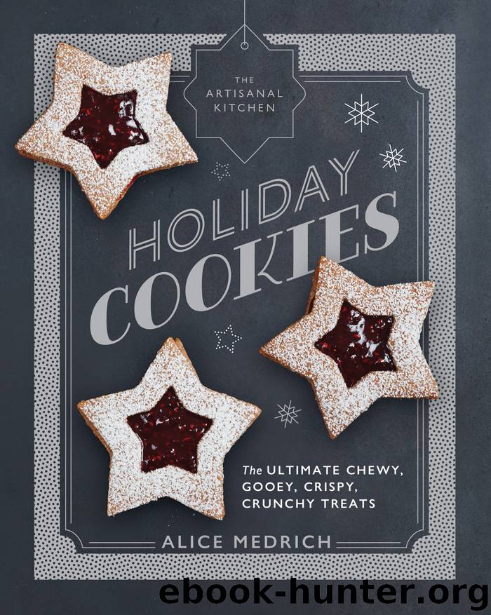 Holiday Cookies: The Ultimate Chewy, Gooey, Crispy, Crunchy Treats by Alice Medrich