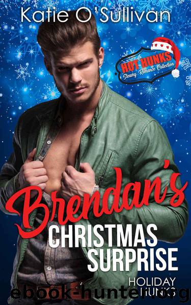 Holiday Hunks - Brendan's Christmas Surprise: Hot Hunks Steamy Romance Collection by O'Sullivan Katie & Hunks Hot