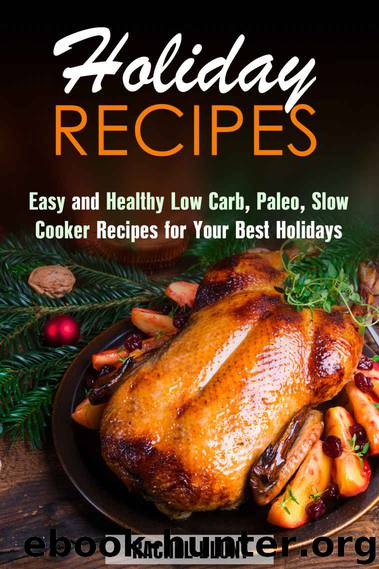 Holiday Recipes: Easy and Healthy Low Carb, Paleo, Slow Cooker Recipes for Your Best Holidays (Low Carb Recipes & Holiday Recipes) by Blunt Rachel