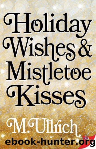 Holiday Wishes & Mistletoe Kisses by M. Ullrich
