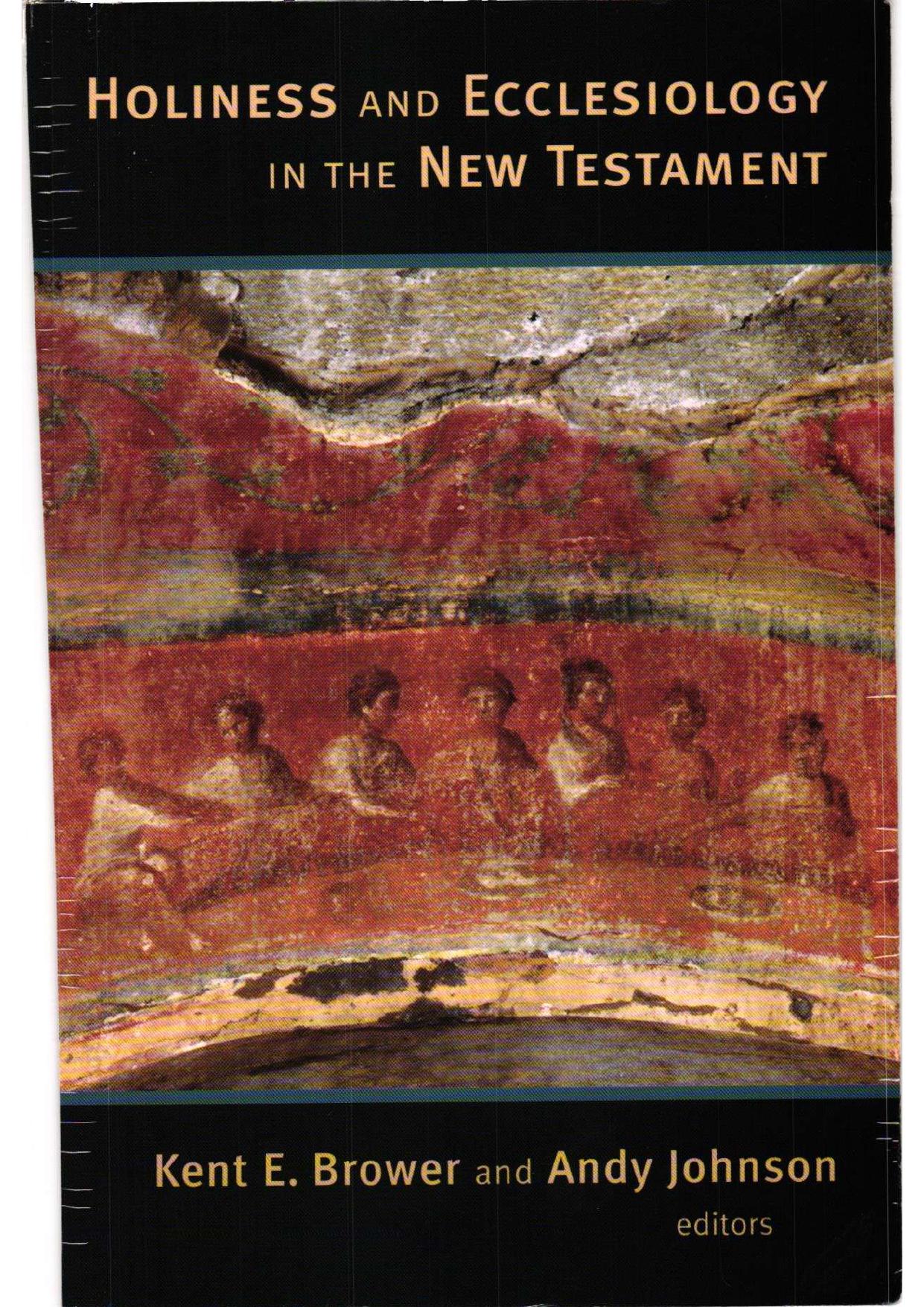 Holiness and Ecclesiology in the New Testament by Kent E. Brower Andy Johnson