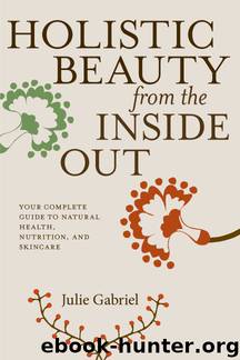 Holistic Beauty from the Inside Out by Julie Gabriel