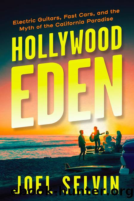 Hollywood Eden: Electric Guitars, Fast Cars, and the Myth of the California Paradise by Joel Selvin