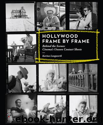 Hollywood Frame by Frame: Behind the Scenes: Cinema's Unseen Contact Sheets: Behind the Scenes: Cinema's Unseen Contact Sheets by Karina Longworth