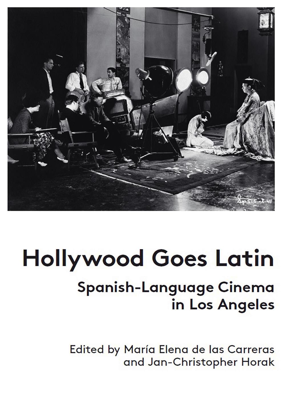 Hollywood Goes Latin: Spanish-Language Cinema in Los Angeles by María de las Carreras; Jan-Christopher Horak; Adam Wood