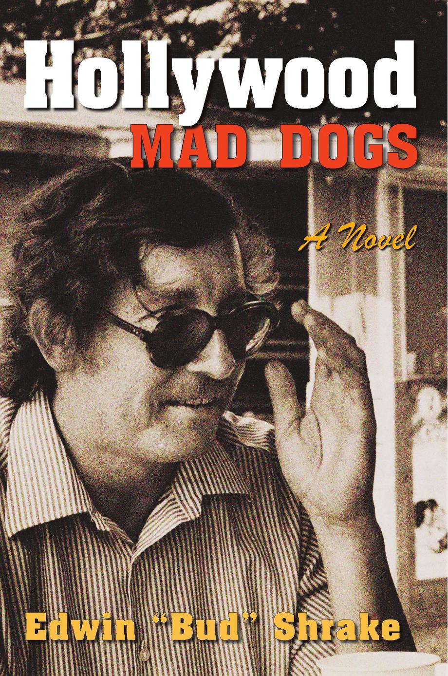 Hollywood Mad Dogs: A Novel by Edwin “Bud” Shrake