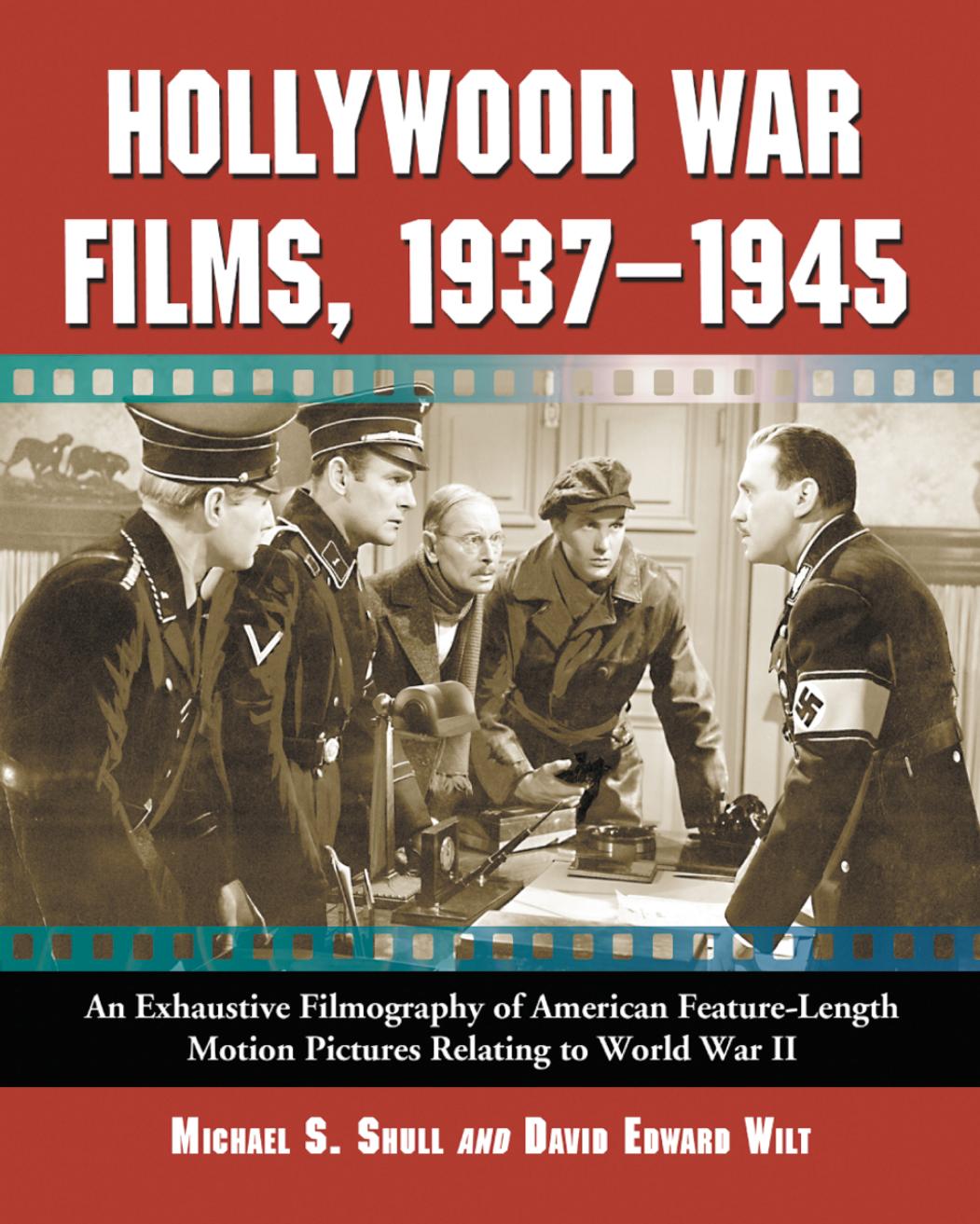 Hollywood War Films, 1937-1945: An Exhaustive Filmography of American Feature-Length Motion Pictures Relating to World War II by Michael S. Shull; David Edward Wilt