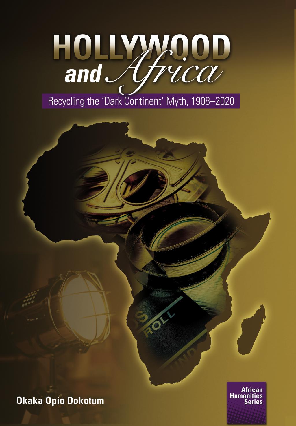 Hollywood and Africa: Recycling the 'Dark Continent' Myth, 1908â2020 by Okaka Opio Dokotum