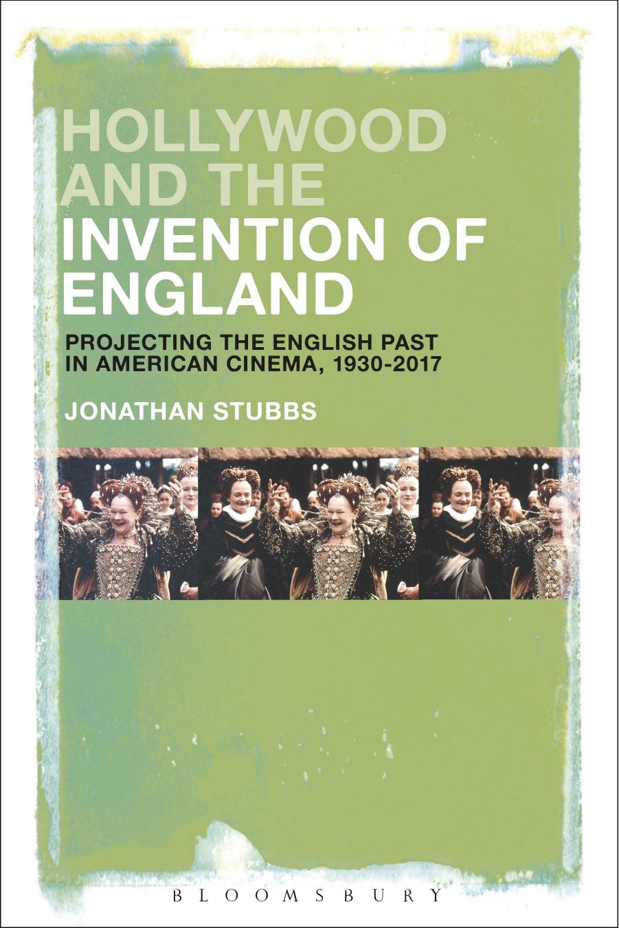 Hollywood and the Invention of England: Projecting the English Past in American Cinema, 1930â2017 by Jonathan Stubbs